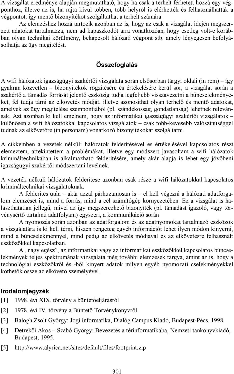 Az elemzéshez hozzá tartozik azonban az is, hogy az csak a vizsgálat idején megszerzett adatokat tartalmazza, nem ad kapaszkodót arra vonatkozóan, hogy esetleg volt-e korábban olyan technikai