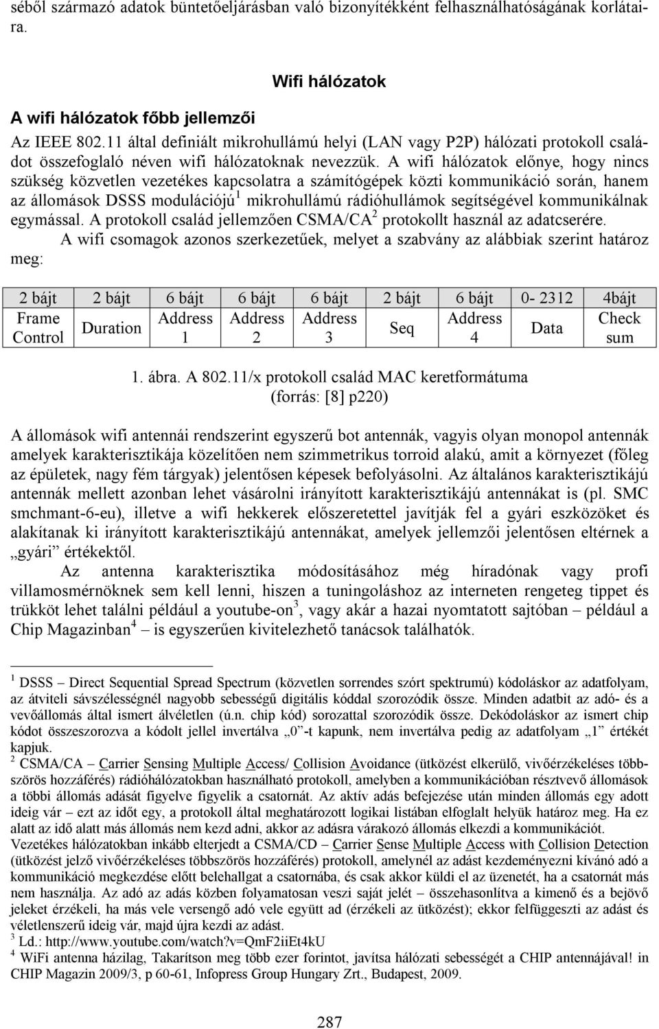 A wifi hálózatok előnye, hogy nincs szükség közvetlen vezetékes kapcsolatra a számítógépek közti kommunikáció során, hanem az állomások DSSS modulációjú 1 mikrohullámú rádióhullámok segítségével