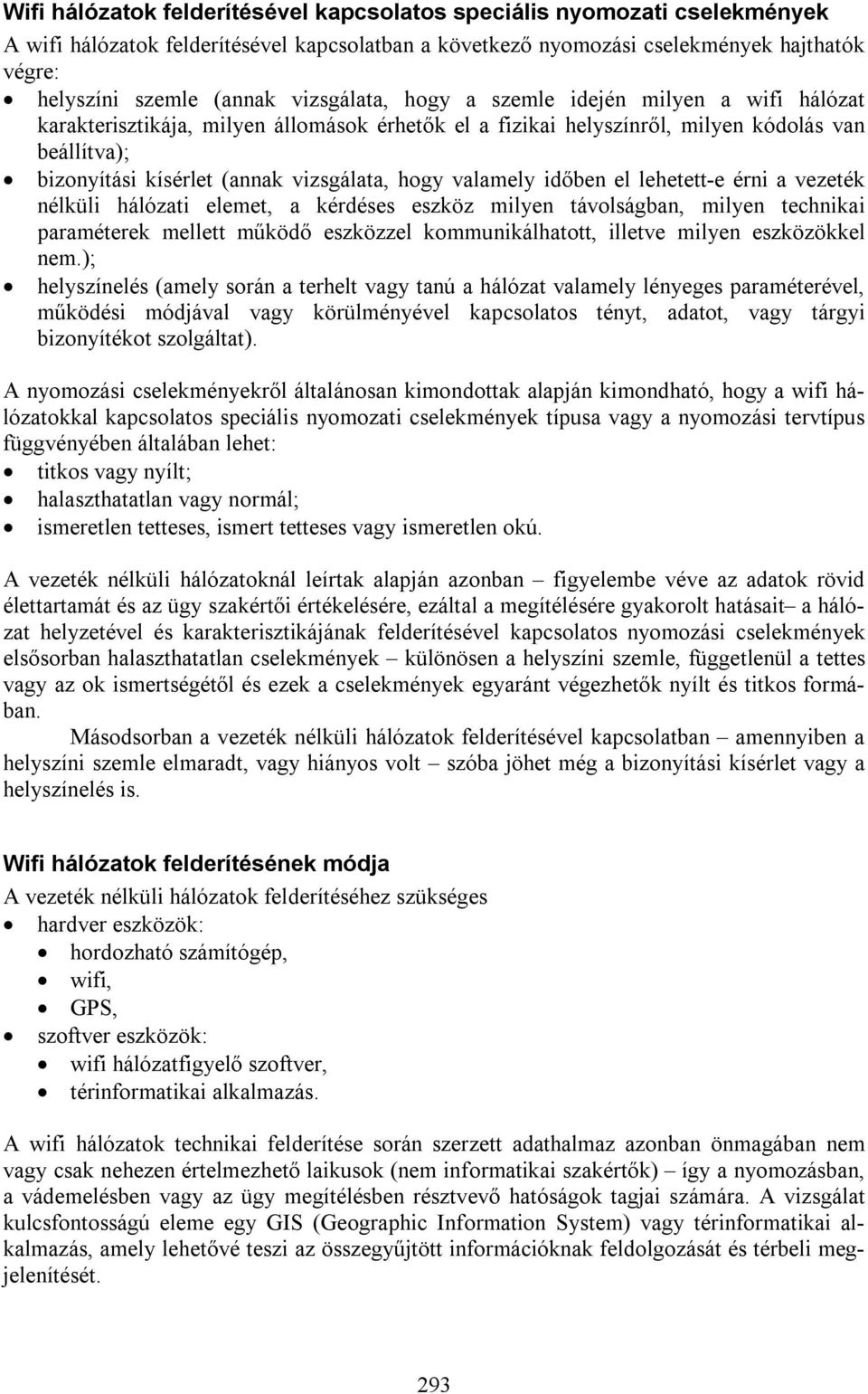 hogy valamely időben el lehetett-e érni a vezeték nélküli hálózati elemet, a kérdéses eszköz milyen távolságban, milyen technikai paraméterek mellett működő eszközzel kommunikálhatott, illetve milyen