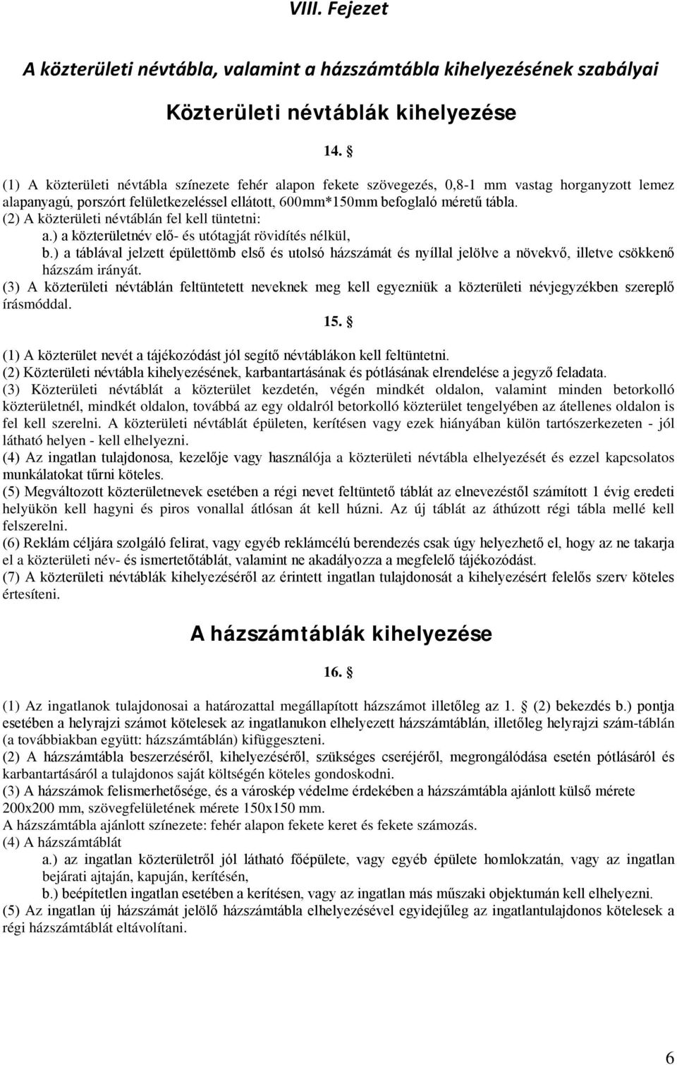 (2) A közterületi névtáblán fel kell tüntetni: a.) a közterületnév elő- és utótagját rövidítés nélkül, b.