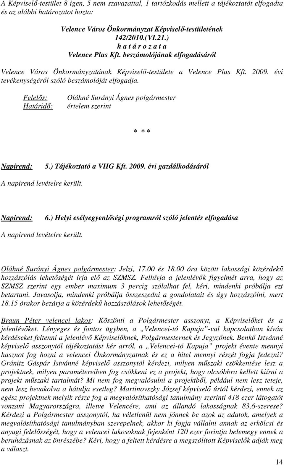 Felelős: Határidő: Oláhné Surányi Ágnes polgármester értelem szerint * * * Napirend: 5.) Tájékoztató a VHG Kft. 2009. évi gazdálkodásáról A napirend levételre került. Napirend: 6.