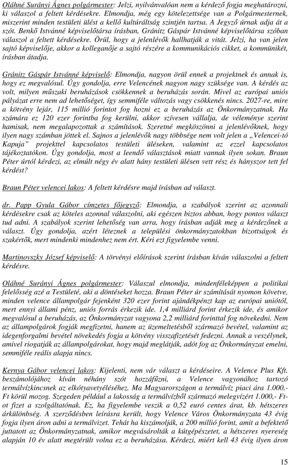 Benkő Istvánné képviselőtársa írásban, Gránitz Gáspár Istvánné képviselőtársa szóban válaszol a feltett kérdésekre. Örül, hogy a jelenlévők hallhatják a vitát.