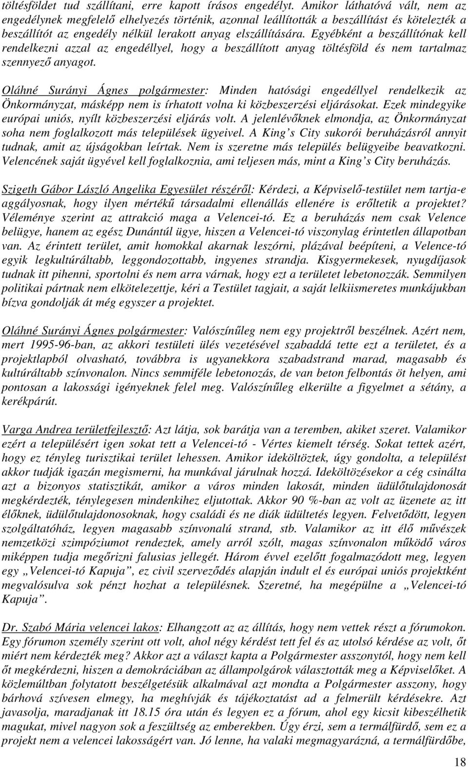 Egyébként a beszállítónak kell rendelkezni azzal az engedéllyel, hogy a beszállított anyag töltésföld és nem tartalmaz szennyező anyagot.