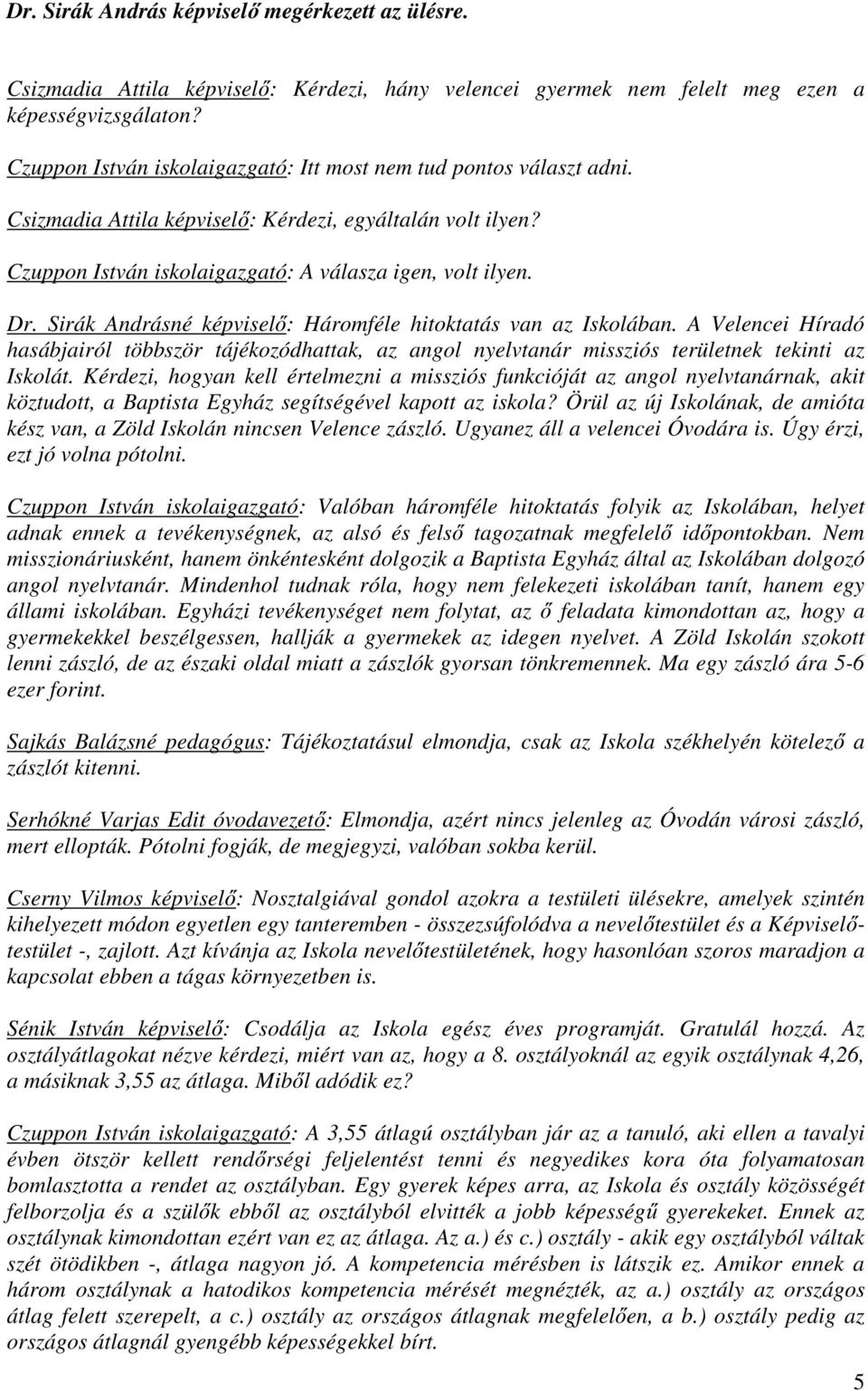 Sirák Andrásné képviselő: Háromféle hitoktatás van az Iskolában. A Velencei Híradó hasábjairól többször tájékozódhattak, az angol nyelvtanár missziós területnek tekinti az Iskolát.
