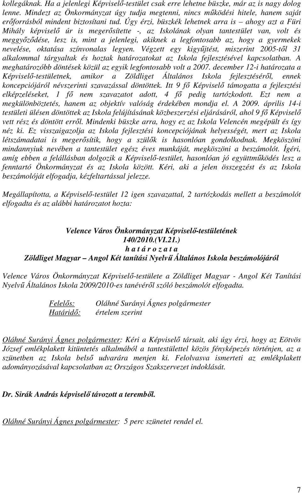 Úgy érzi, büszkék lehetnek arra is ahogy azt a Füri Mihály képviselő úr is megerősítette -, az Iskolának olyan tantestület van, volt és meggyőződése, lesz is, mint a jelenlegi, akiknek a legfontosabb