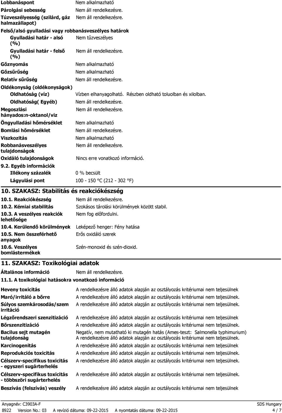 tulajdonságok Oxidáló tulajdonságok 9.2. Egyéb információk Illékony százalék Lágyulási pont Nem tűzveszélyes Vízben elhanyagolható. Részben oldható toluolban és xilolban.