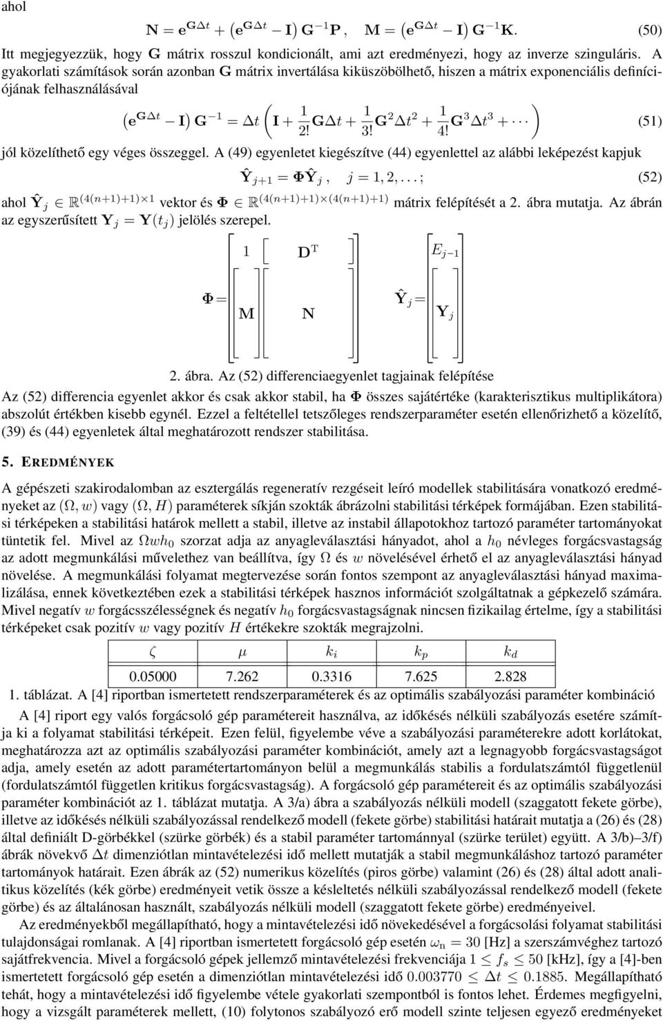 G3 t 3 + (5 jól közelíthető egy véges összeggel. A (49 egyenletet kiegészítve (44 egyenlettel az alábbi leképezést kapjuk Ŷ j+ = ΦŶ j, j =, 2,.