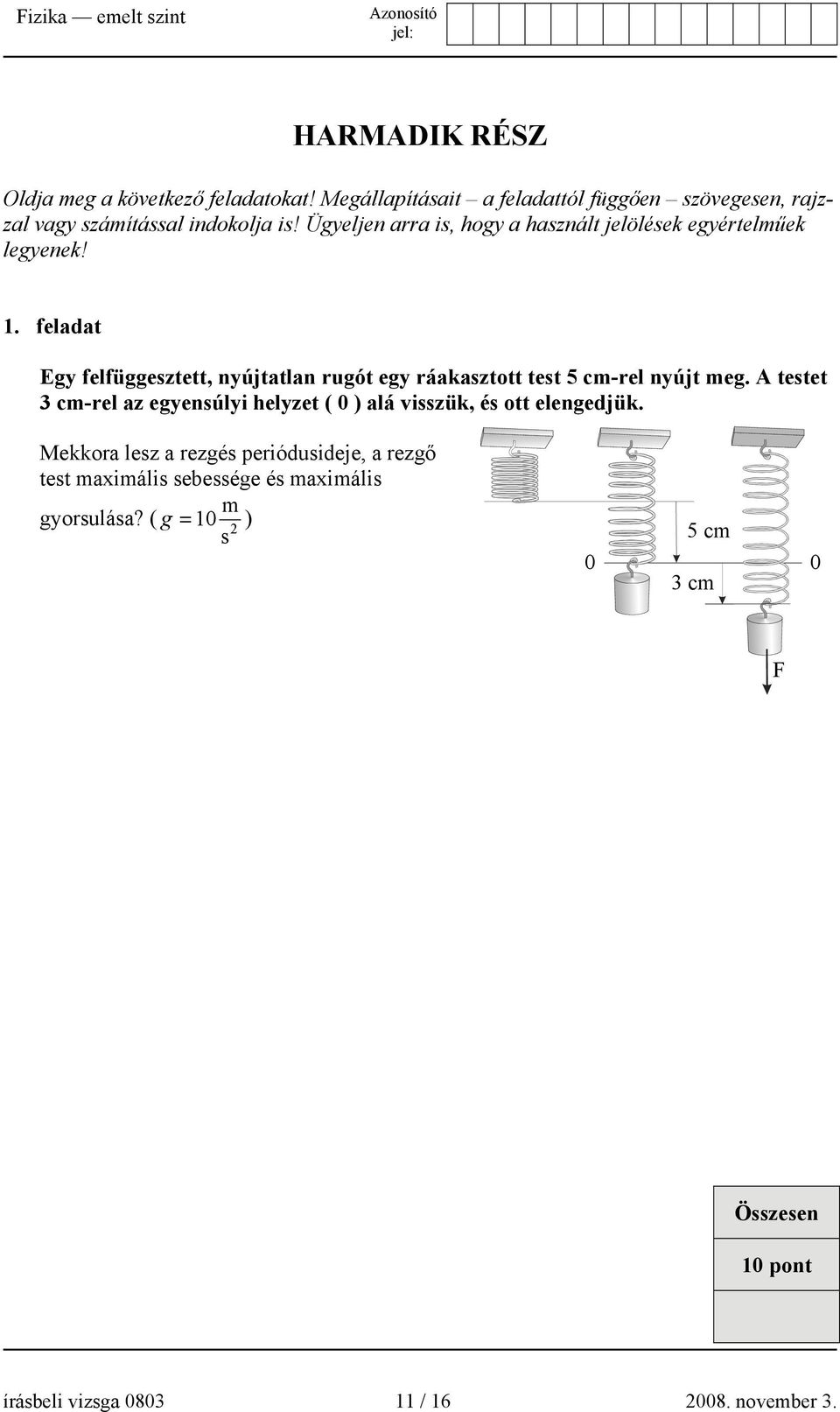 feladat Egy felfüggesztett, nyújtatlan rugót egy ráakasztott test 5 cm-rel nyújt meg.