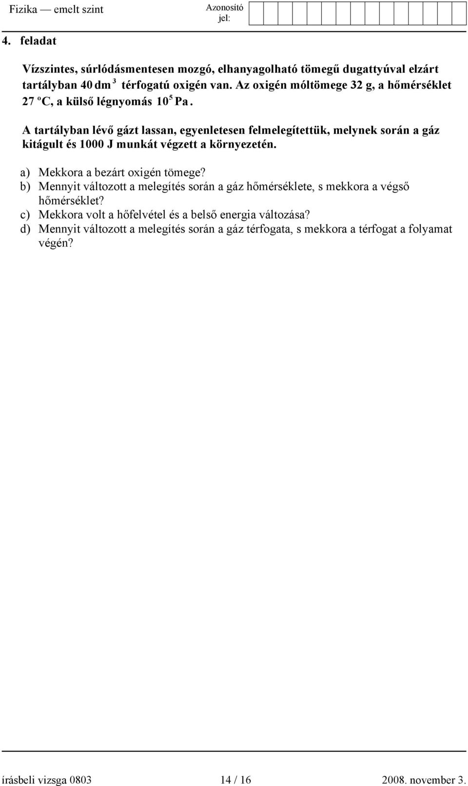 A tartályban lévő gázt lassan, egyenletesen felmelegítettük, melynek során a gáz kitágult és 1000 J munkát végzett a környezetén. a) Mekkora a bezárt oxigén tömege?