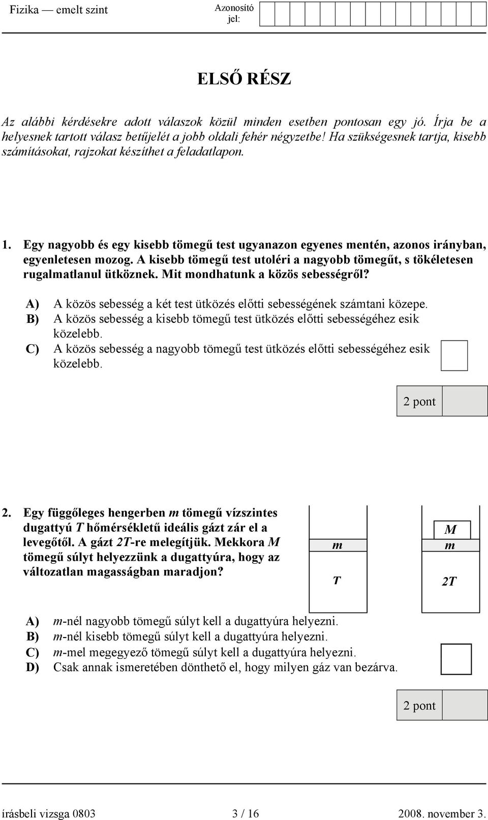 A kisebb tömegű test utoléri a nagyobb tömegűt, s tökéletesen rugalmatlanul ütköznek. Mit mondhatunk a közös sebességről? A) A közös sebesség a két test ütközés előtti sebességének számtani közepe.