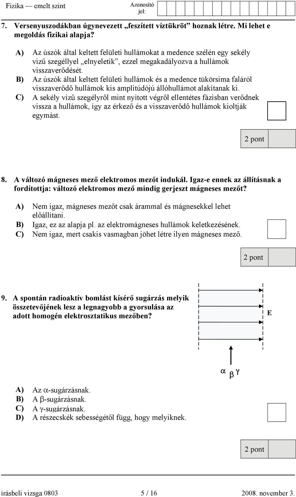 B) Az úszók által keltett felületi hullámok és a medence tükörsima faláról visszaverődő hullámok kis amplitúdójú állóhullámot alakítanak ki.