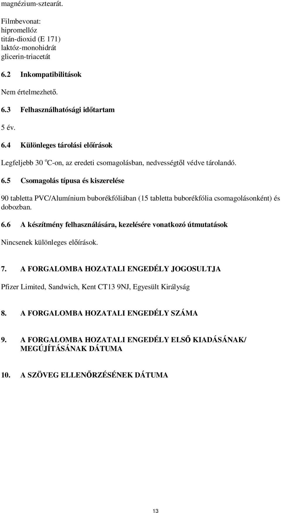 6.6 A készítmény felhasználására, kezelésére vonatkozó útmutatások Nincsenek különleges előírások. 7.