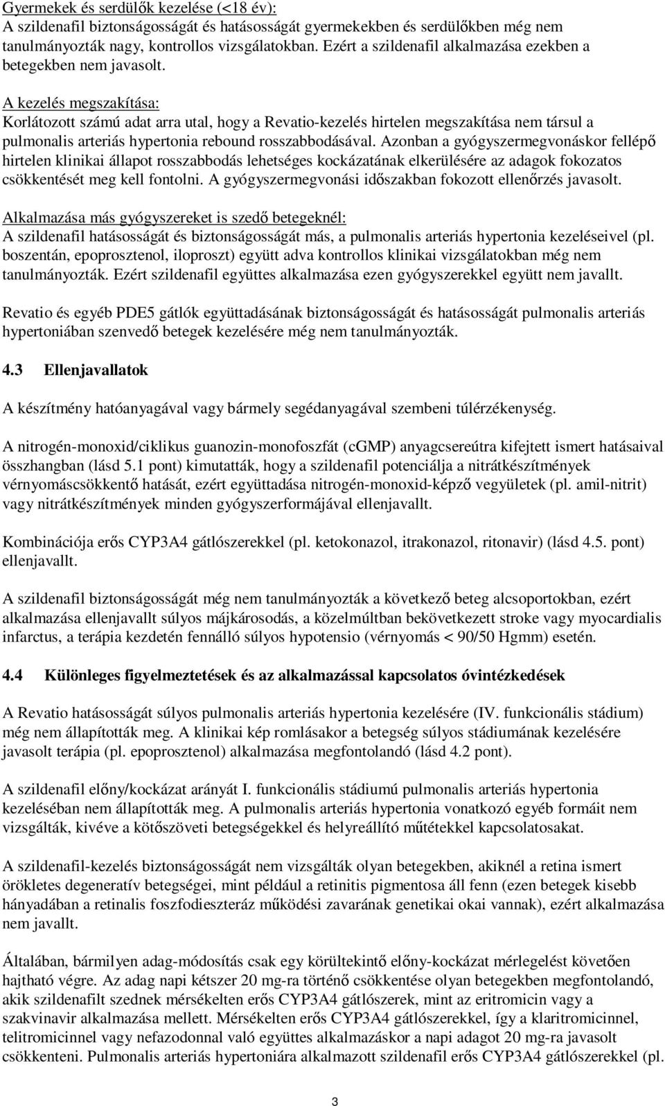 A kezelés megszakítása: Korlátozott számú adat arra utal, hogy a Revatio-kezelés hirtelen megszakítása nem társul a pulmonalis arteriás hypertonia rebound rosszabbodásával.