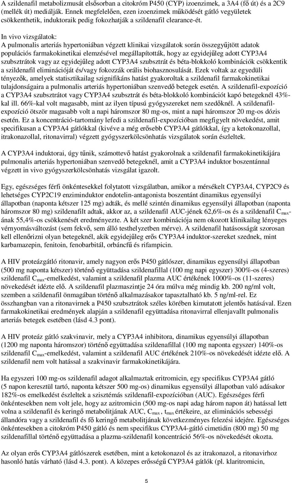 In vivo vizsgálatok: A pulmonalis arteriás hypertoniában végzett klinikai vizsgálatok során összegyűjtött adatok populációs farmakokinetikai elemzésével megállapították, hogy az egyidejűleg adott