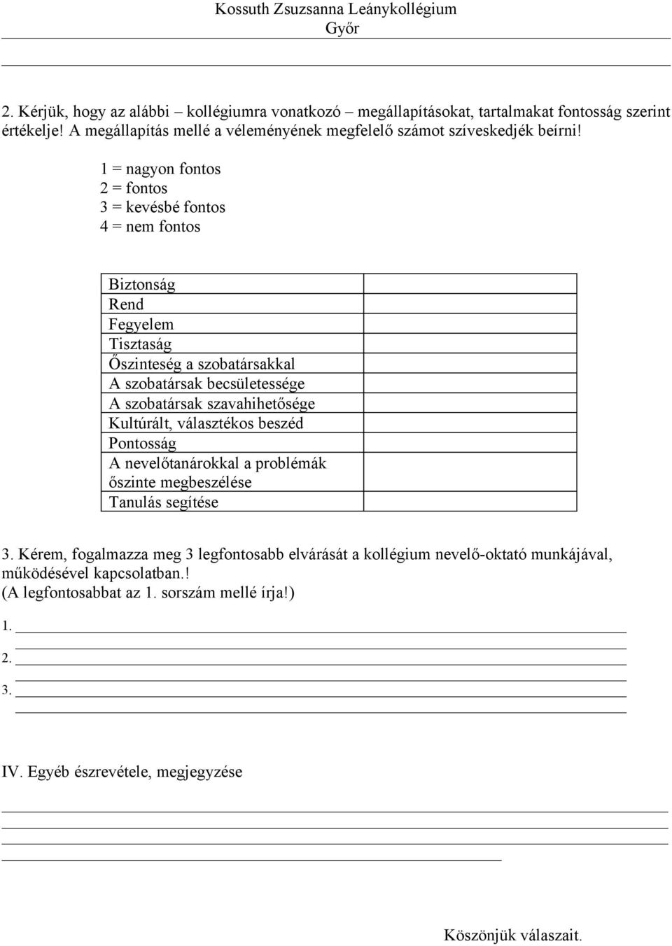 1 = nagyon fontos 2 = fontos 3 = kevésbé fontos 4 = nem fontos Biztonság Rend Fegyelem Tisztaság Őszinteség a szobatársakkal A szobatársak becsületessége A szobatársak