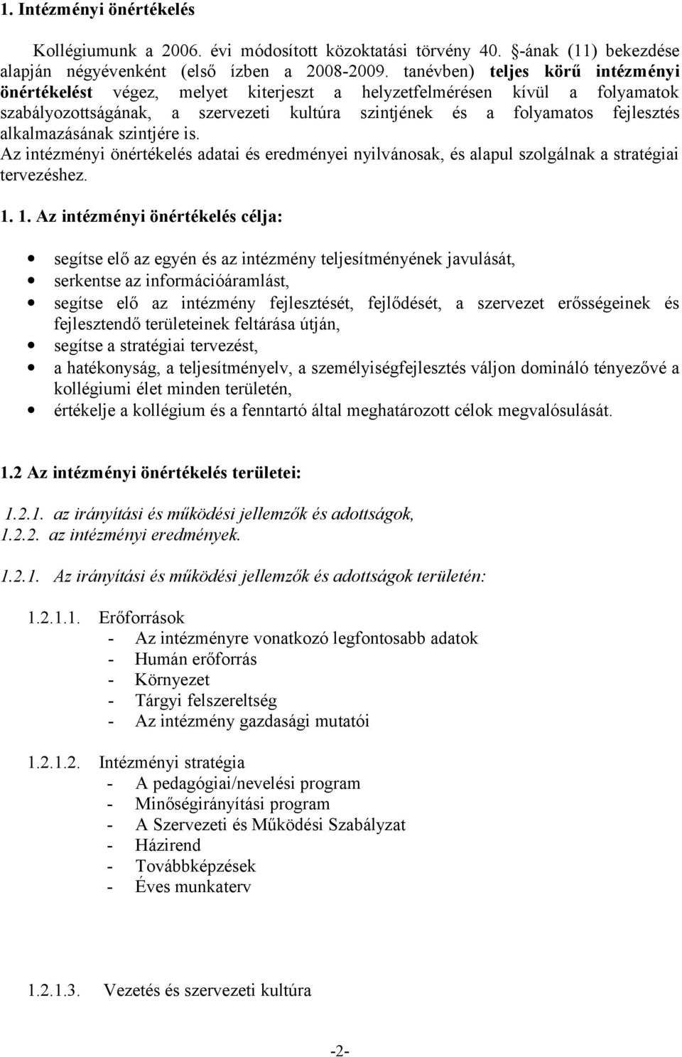 alkalmazásának szintjére is. Az intézményi önértékelés adatai és eredményei nyilvánosak, és alapul szolgálnak a stratégiai tervezéshez. 1.