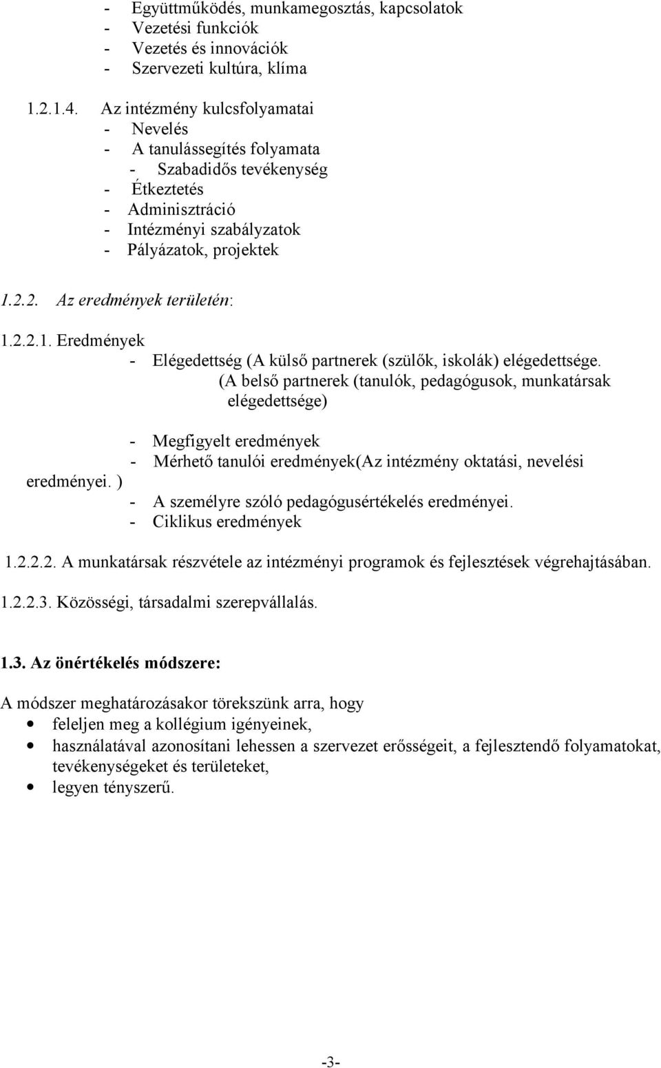 2. Az eredmények területén: 1.2.2.1. Eredmények - Elégedettség (A külső partnerek (szülők, iskolák) elégedettsége. (A belső partnerek (tanulók, pedagógusok, munkatársak elégedettsége) eredményei.