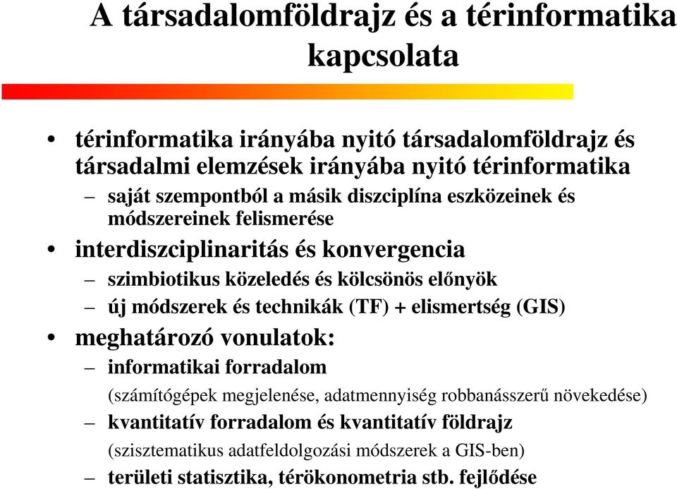 előnyök új módszerek és technikák (TF) + elismertség (GIS) meghatározó vonulatok: informatikai forradalom (számítógépek megjelenése, adatmennyiség