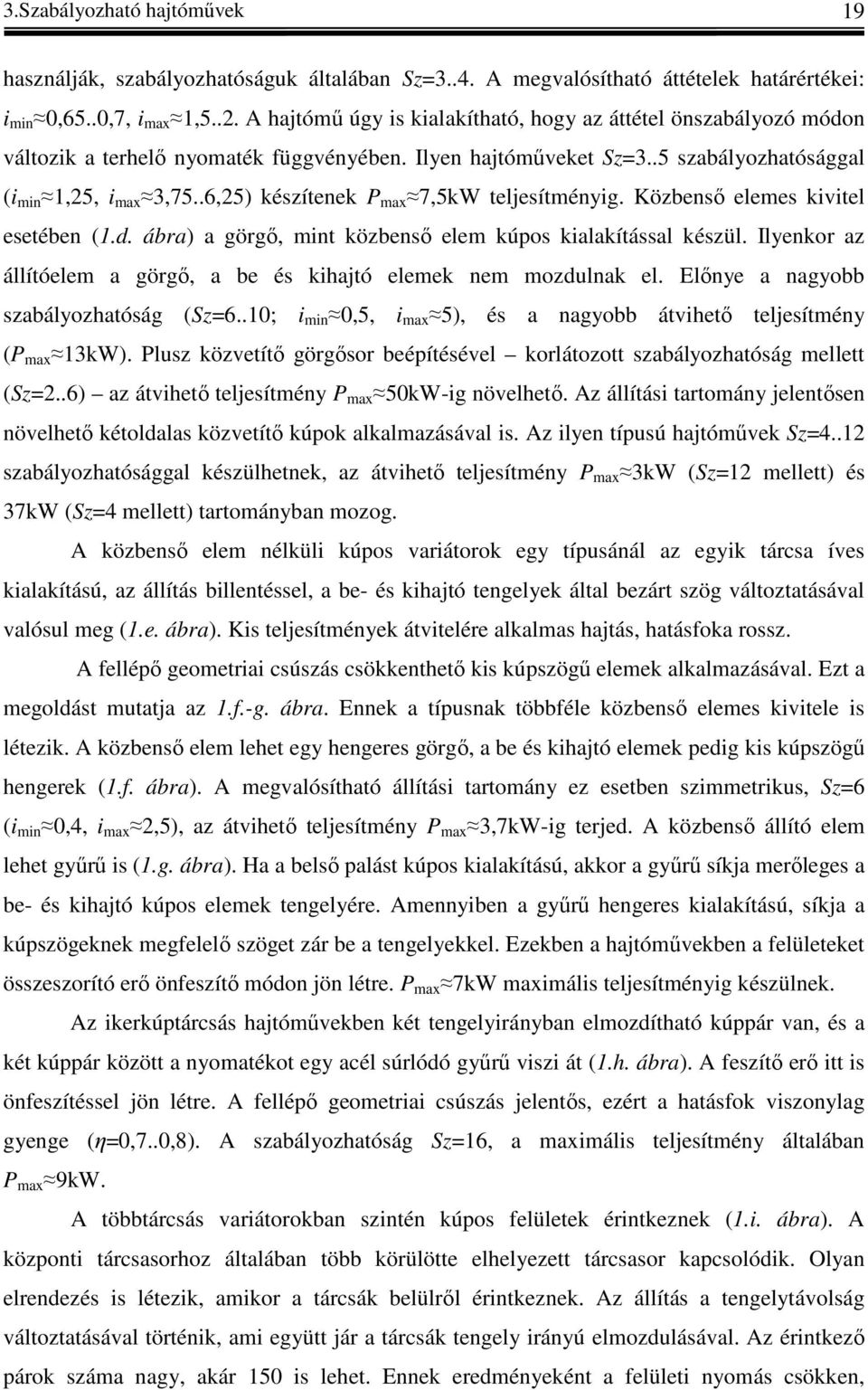 Közbenső elemes vtel esetében (.. ába) a gögő, mnt özbenső elem úos alaítással észül. Ilyeno az állítóelem a gögő, a be és hajtó eleme nem mozlna el. Előnye a nagyobb szabályozhatóság (Sz6.