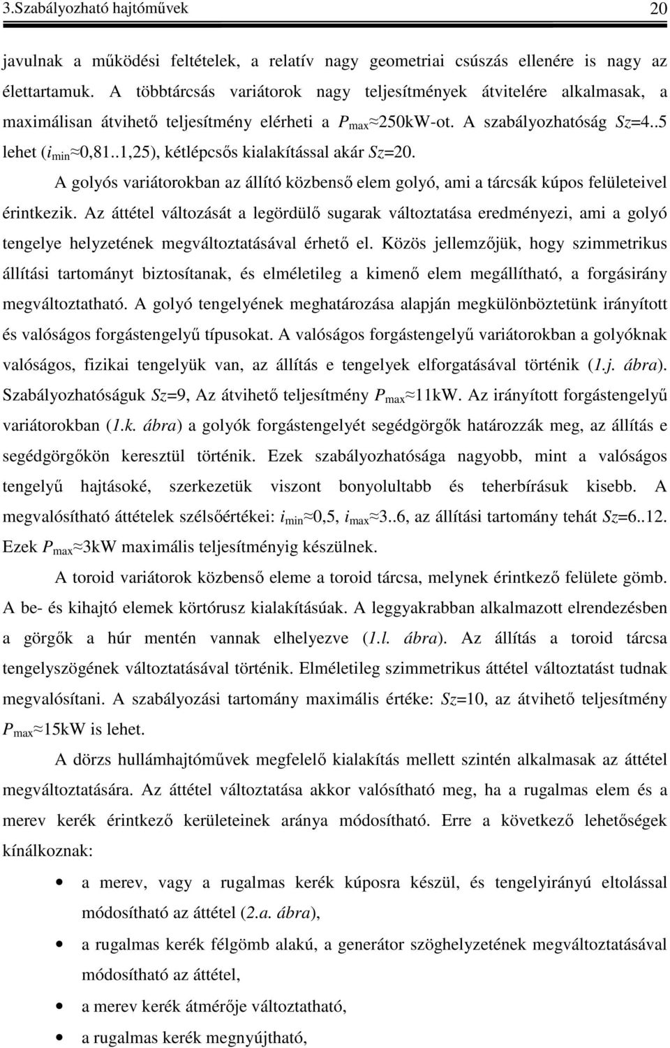 A golyós vaátooban az állító özbenső elem golyó, am a tácsá úos elületevel éntez.