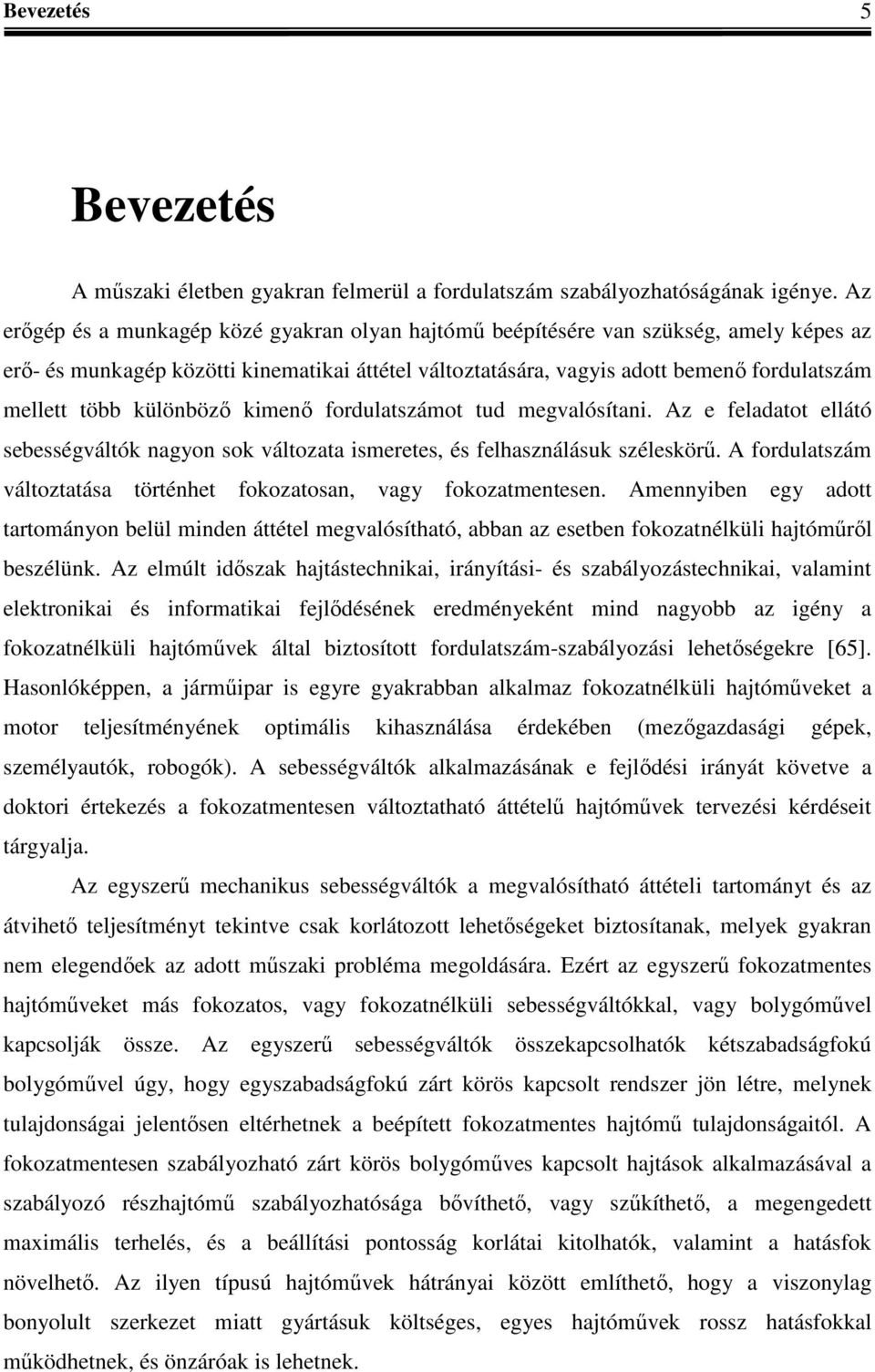 megvalósítan. Az e elaatot ellátó sebességváltó nagyon so változata smeetes, és elhasználás szélesöű. A olatszám változtatása töténhet oozatosan, vagy oozatmentesen.