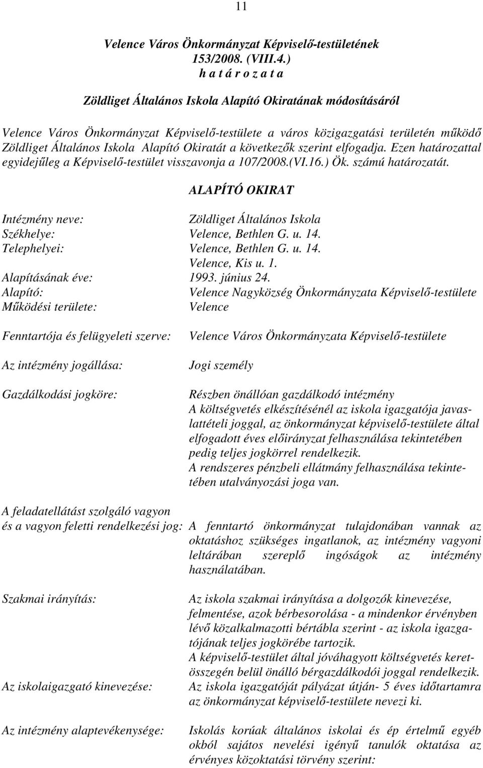 Alapító Okiratát a következők szerint elfogadja. Ezen határozattal egyidejűleg a Képviselő-testület visszavonja a 107/2008.(VI.16.) Ök. számú határozatát.