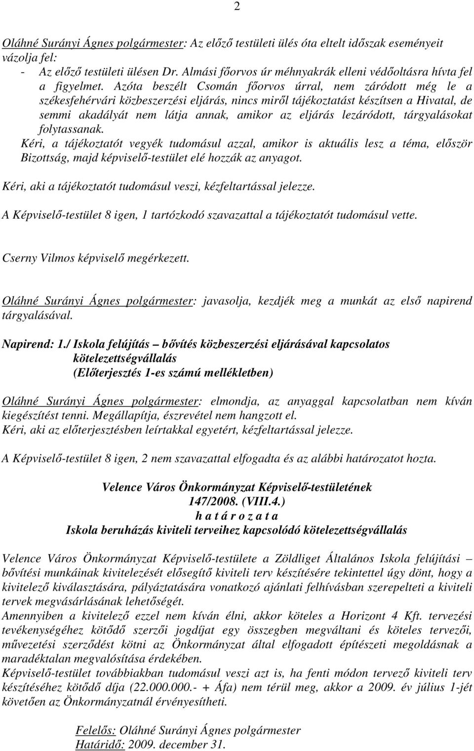 Azóta beszélt Csomán főorvos úrral, nem záródott még le a székesfehérvári közbeszerzési eljárás, nincs miről tájékoztatást készítsen a Hivatal, de semmi akadályát nem látja annak, amikor az eljárás