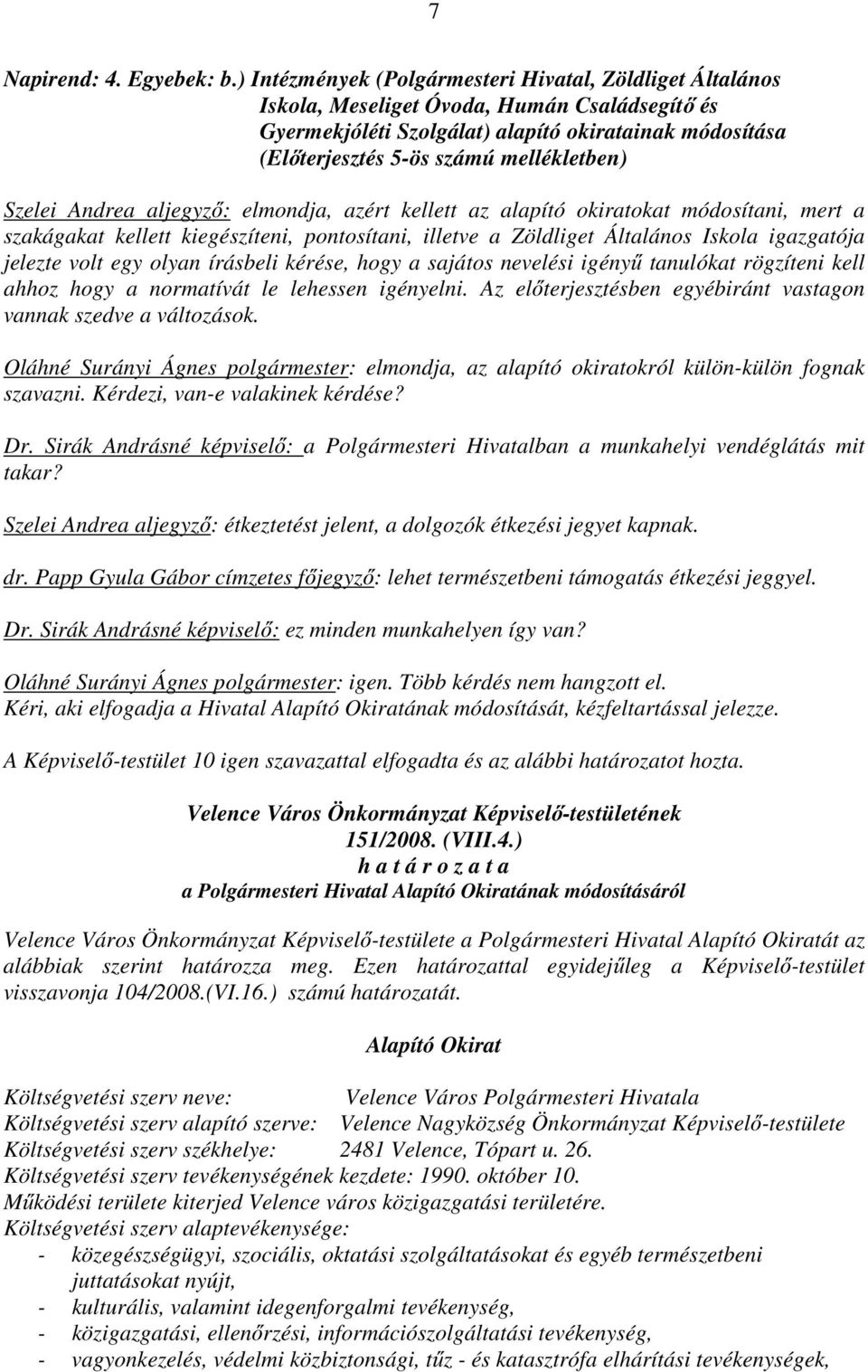 mellékletben) Szelei Andrea aljegyző: elmondja, azért kellett az alapító okiratokat módosítani, mert a szakágakat kellett kiegészíteni, pontosítani, illetve a Zöldliget Általános Iskola igazgatója