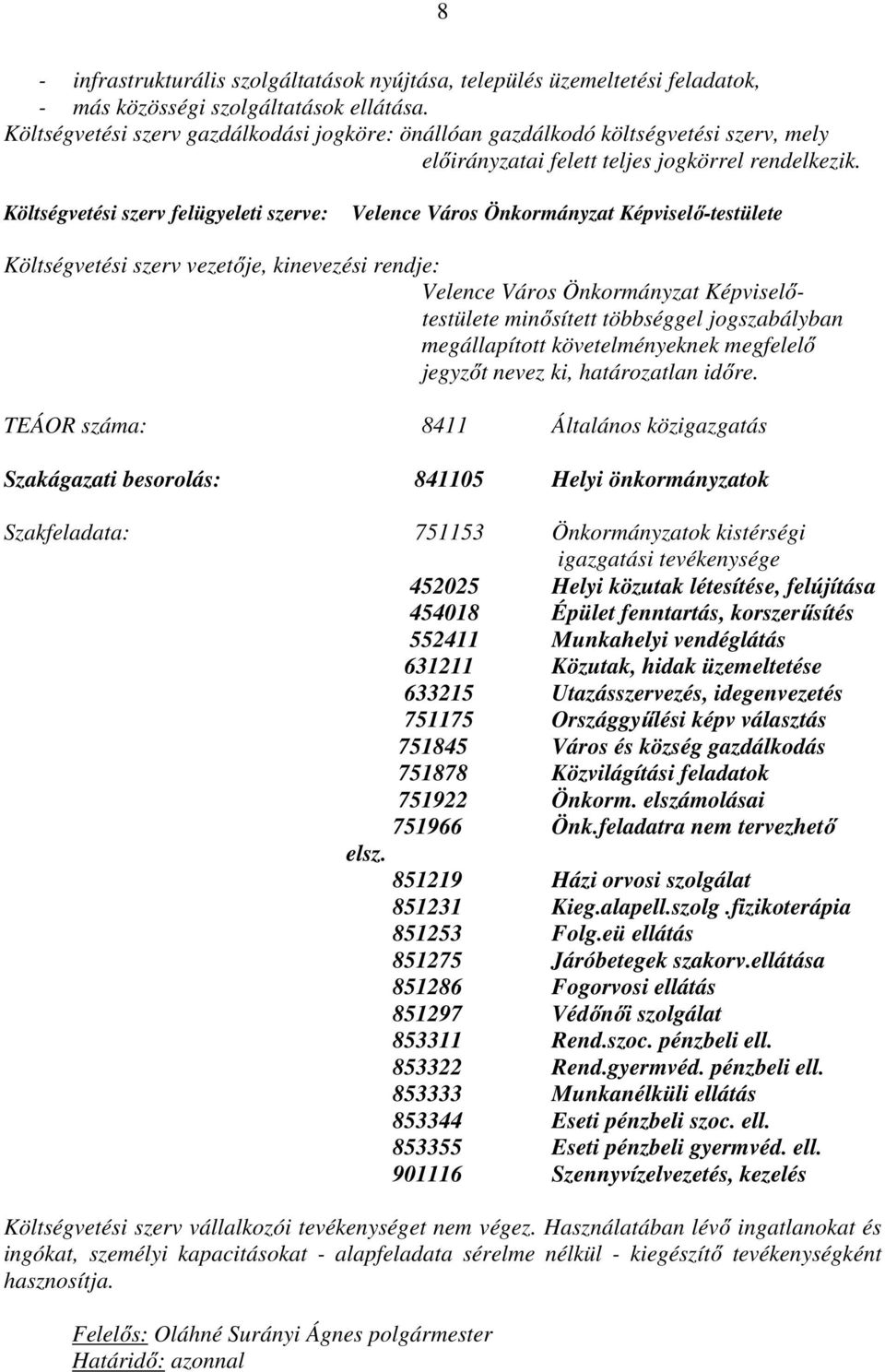 Költségvetési szerv felügyeleti szerve: Velence Város Önkormányzat Képviselő-testülete Költségvetési szerv vezetője, kinevezési rendje: Velence Város Önkormányzat Képviselőtestülete minősített