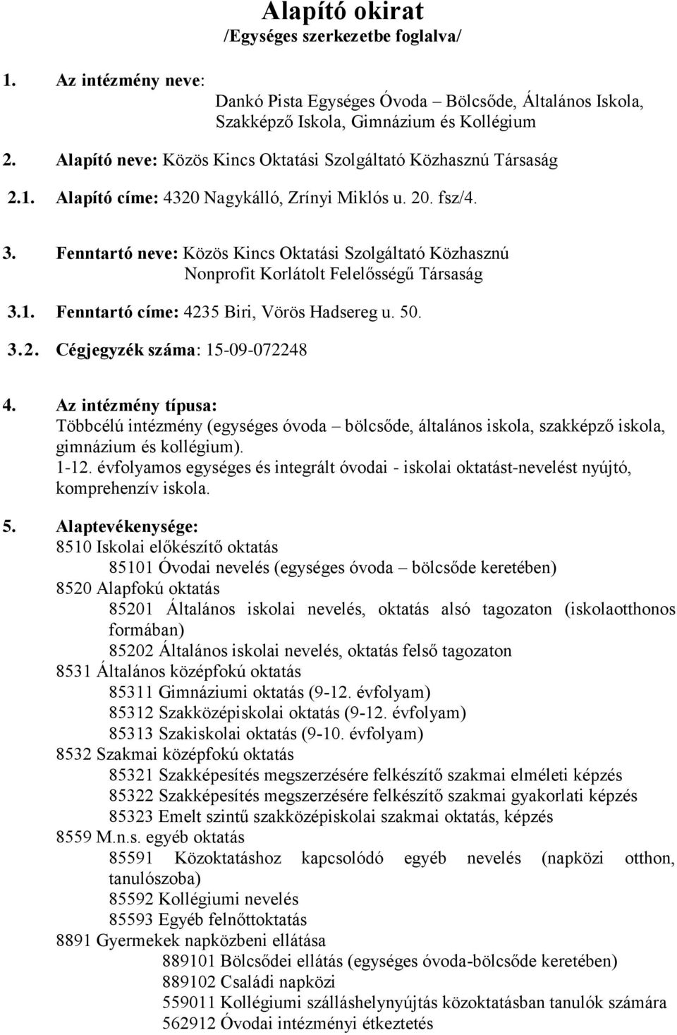 Fenntartó neve: Közös Kincs Oktatási Szolgáltató Közhasznú Nonprofit Korlátolt Felelősségű Társaság 3.1. Fenntartó címe: 4235 Biri, Vörös Hadsereg u. 50. 3.2. Cégjegyzék száma: 15-09-072248 4.