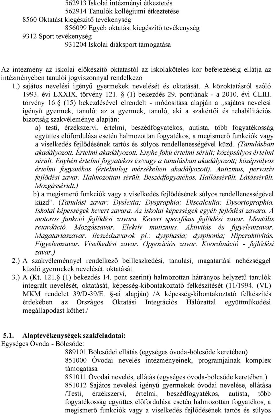 ) sajátos nevelési igényű gyermekek nevelését és oktatását. A közoktatásról szóló 1993. évi LXXIX. törvény 121. (1) bekezdés 29. pontjának - a 2010. évi CLIII. törvény 16.