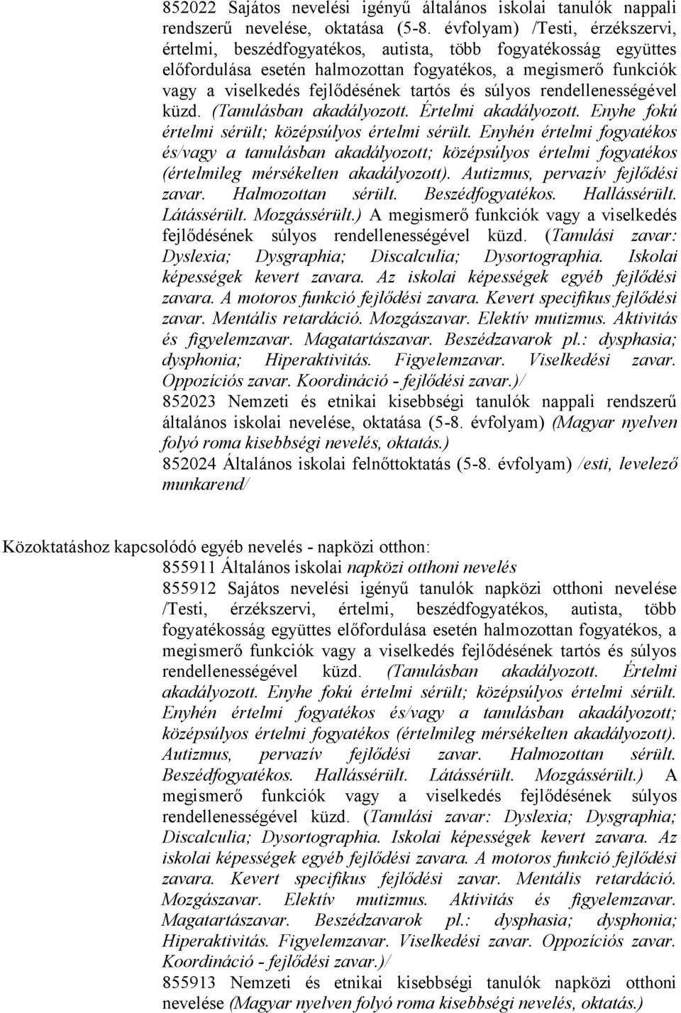 és súlyos rendellenességével küzd. (Tanulásban akadályozott. Értelmi akadályozott. Enyhe fokú értelmi sérült; középsúlyos értelmi sérült.