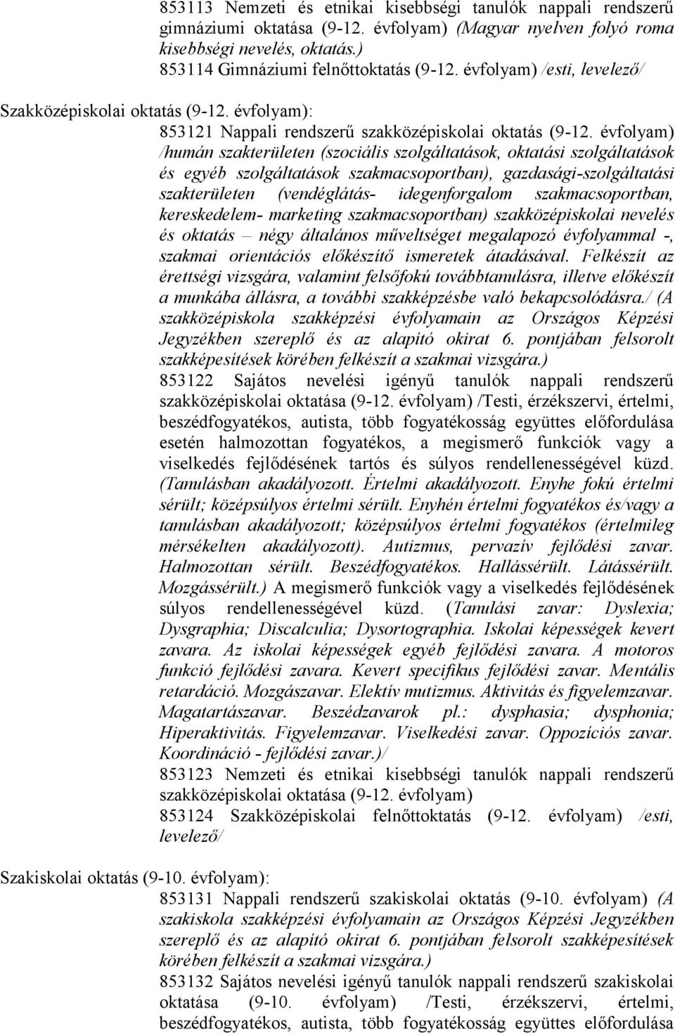 évfolyam) /humán szakterületen (szociális szolgáltatások, oktatási szolgáltatások és egyéb szolgáltatások szakmacsoportban), gazdasági-szolgáltatási szakterületen (vendéglátás- idegenforgalom