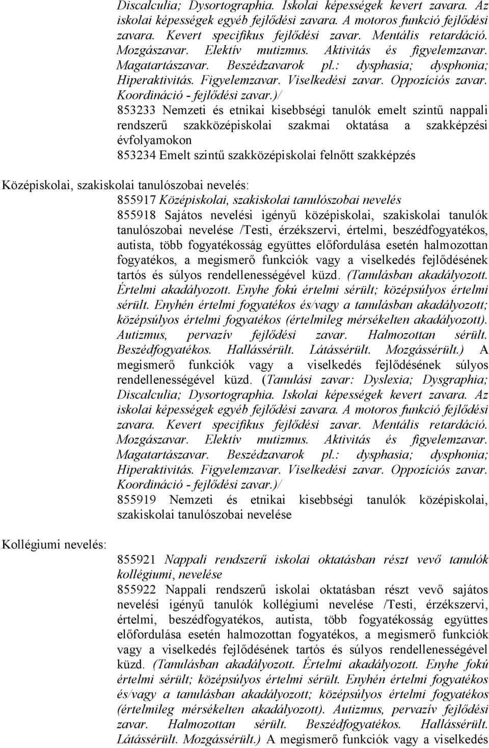 853233 Nemzeti és etnikai kisebbségi tanulók emelt szintű nappali rendszerű szakközépiskolai szakmai oktatása a szakképzési évfolyamokon 853234 Emelt szintű szakközépiskolai felnőtt szakképzés