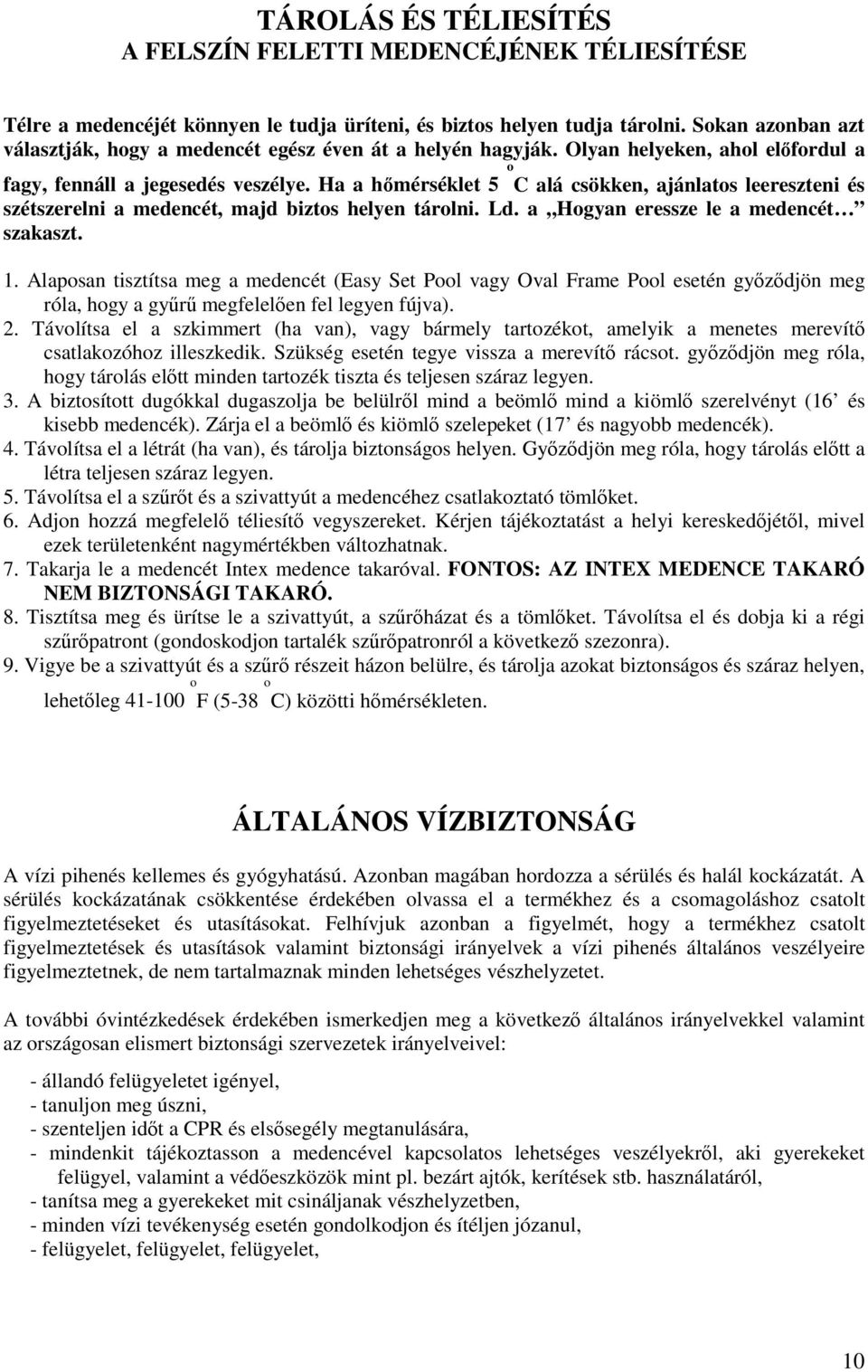 Ha a hőmérséklet 5 o C alá csökken, ajánlatos leereszteni és szétszerelni a medencét, majd biztos helyen tárolni. Ld. a Hogyan eressze le a medencét szakaszt. 1.