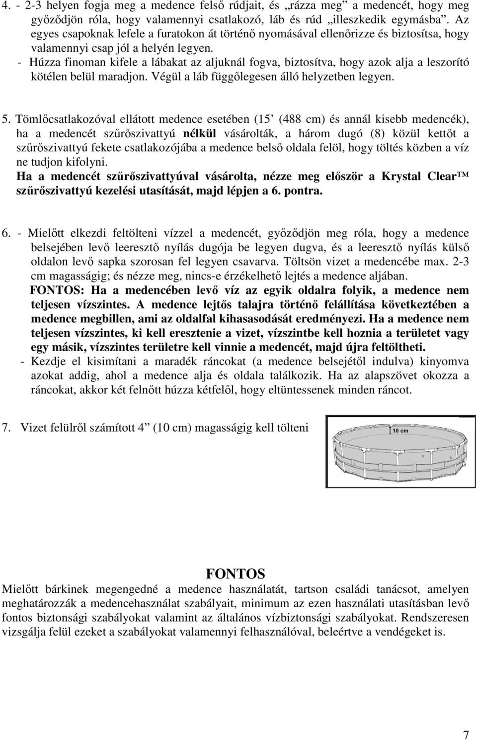 - Húzza finoman kifele a lábakat az aljuknál fogva, biztosítva, hogy azok alja a leszorító kötélen belül maradjon. Végül a láb függőlegesen álló helyzetben legyen. 5.