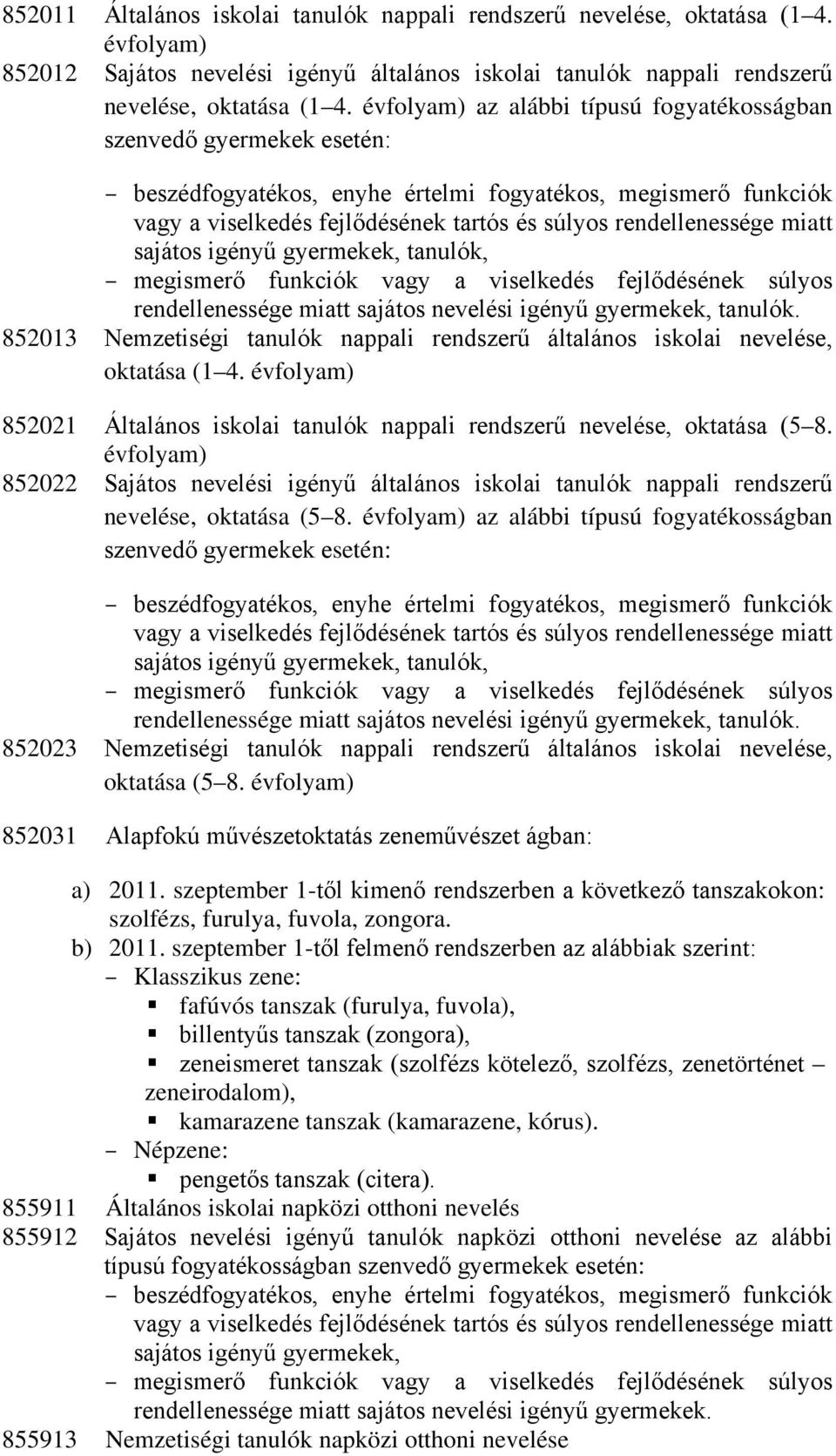 852013 Nemzetiségi tanulók nappali rendszerű általános iskolai nevelése, oktatása (1 4. évfolyam) 852021 Általános iskolai tanulók nappali rendszerű nevelése, oktatása (5 8.