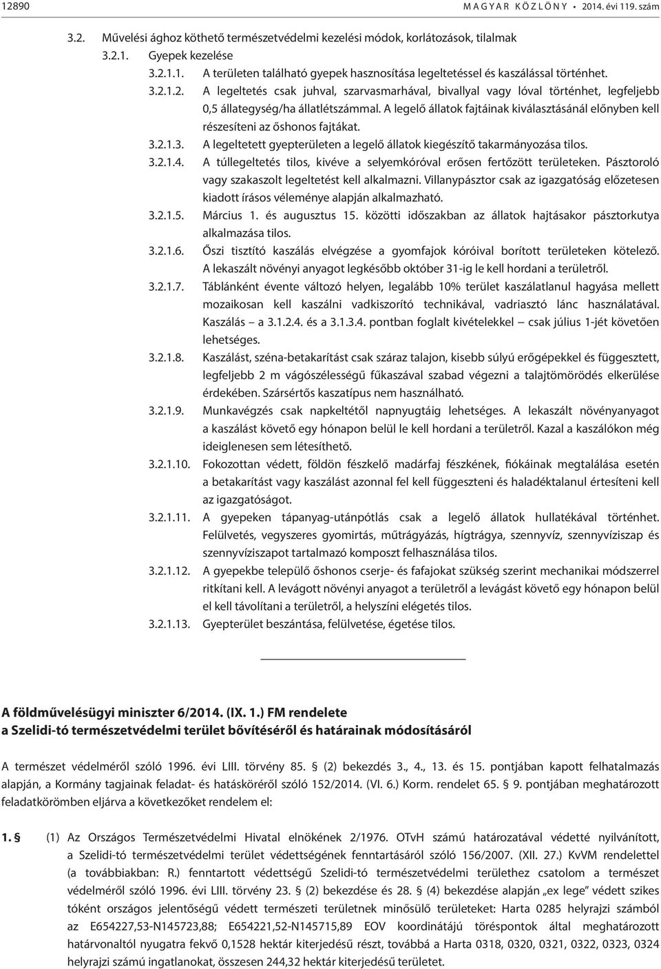 A legelő állatok fajtáinak kiválasztásánál előnyben kell részesíteni az őshonos fajtákat. 3.2.1.3. A legeltetett gyepterületen a legelő állatok kiegészítő takarmányozása tilos. 3.2.1.4.