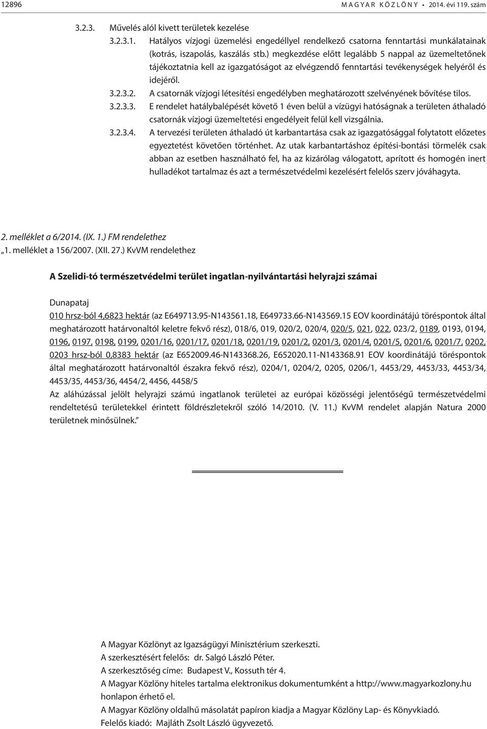 3.2. A csatornák vízjogi létesítési engedélyben meghatározott szelvényének bővítése tilos. 3.2.3.3. E rendelet hatálybalépését követő 1 éven belül a vízügyi hatóságnak a területen áthaladó csatornák vízjogi üzemeltetési engedélyeit felül kell vizsgálnia.