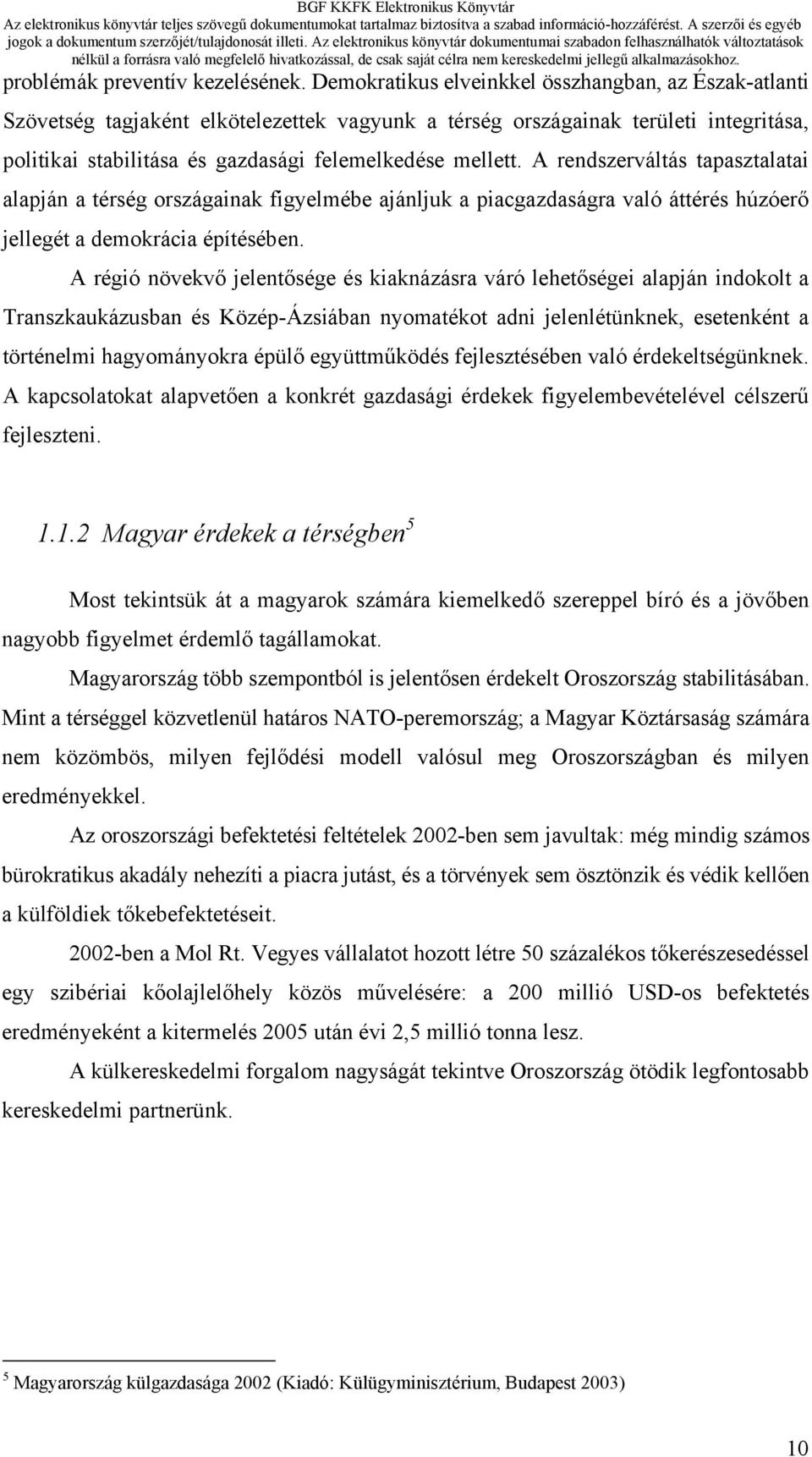 A rendszerváltás tapasztalatai alapján a térség országainak figyelmébe ajánljuk a piacgazdaságra való áttérés húzóerő jellegét a demokrácia építésében.