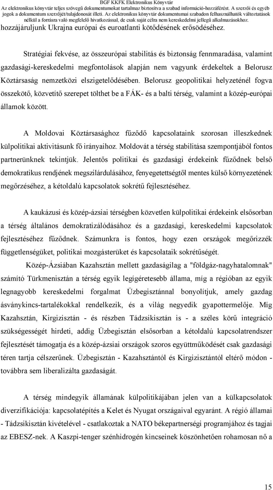 elszigetelődésében. Belorusz geopolitikai helyzeténél fogva összekötő, közvetítő szerepet tölthet be a FÁK- és a balti térség, valamint a közép-európai államok között.