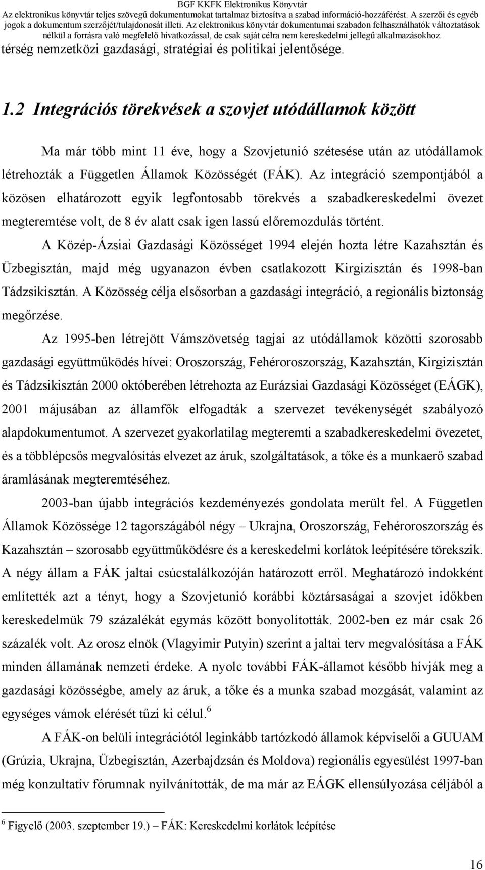 Az integráció szempontjából a közösen elhatározott egyik legfontosabb törekvés a szabadkereskedelmi övezet megteremtése volt, de 8 év alatt csak igen lassú előremozdulás történt.