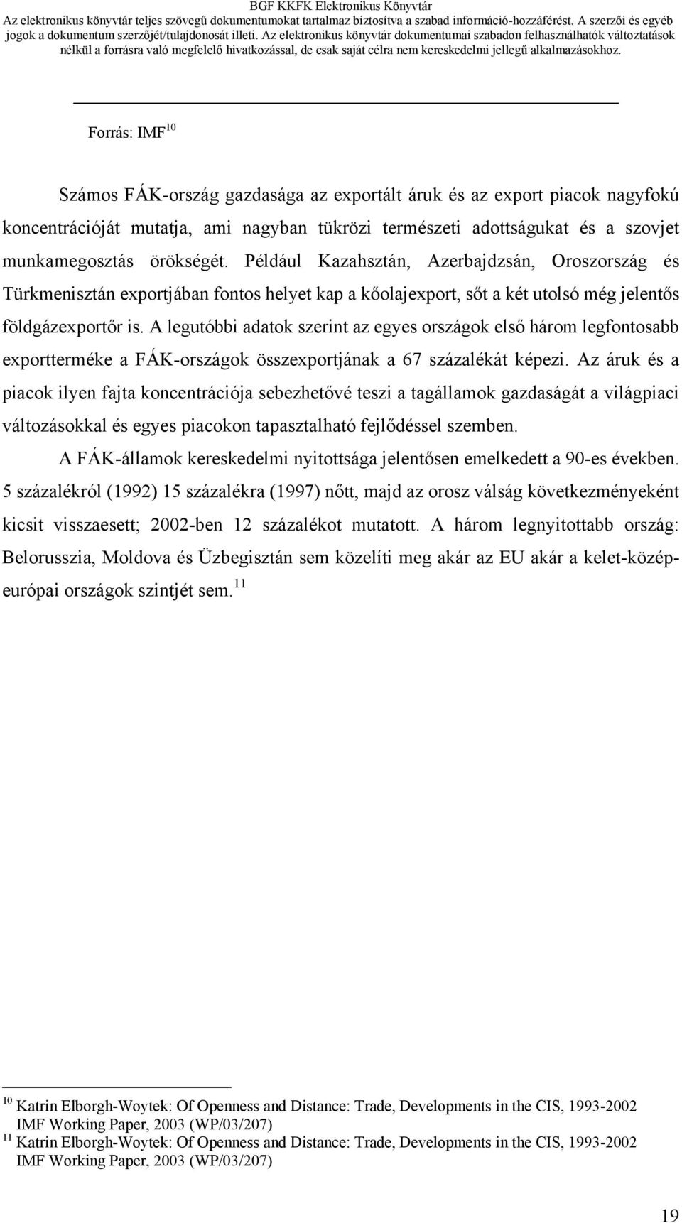 A legutóbbi adatok szerint az egyes országok első három legfontosabb exportterméke a FÁK-országok összexportjának a 67 százalékát képezi.