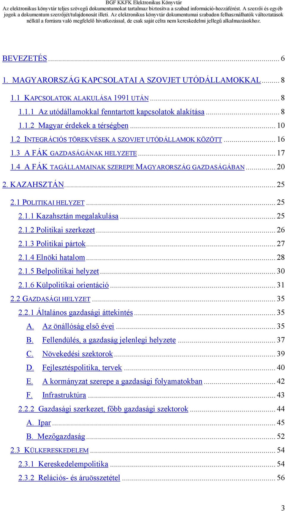 1 POLITIKAI HELYZET... 25 2.1.1 Kazahsztán megalakulása... 25 2.1.2 Politikai szerkezet... 26 2.1.3 Politikai pártok... 27 2.1.4 Elnöki hatalom... 28 2.1.5 Belpolitikai helyzet... 30 2.1.6 Külpolitikai orientáció.