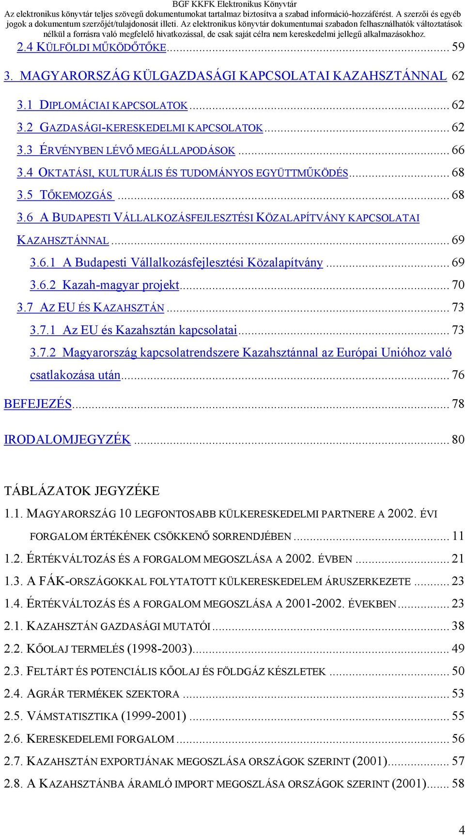 .. 69 3.6.2 Kazah-magyar projekt... 70 3.7 AZ EU ÉS KAZAHSZTÁN... 73 3.7.1 Az EU és Kazahsztán kapcsolatai... 73 3.7.2 Magyarország kapcsolatrendszere Kazahsztánnal az Európai Unióhoz való csatlakozása után.