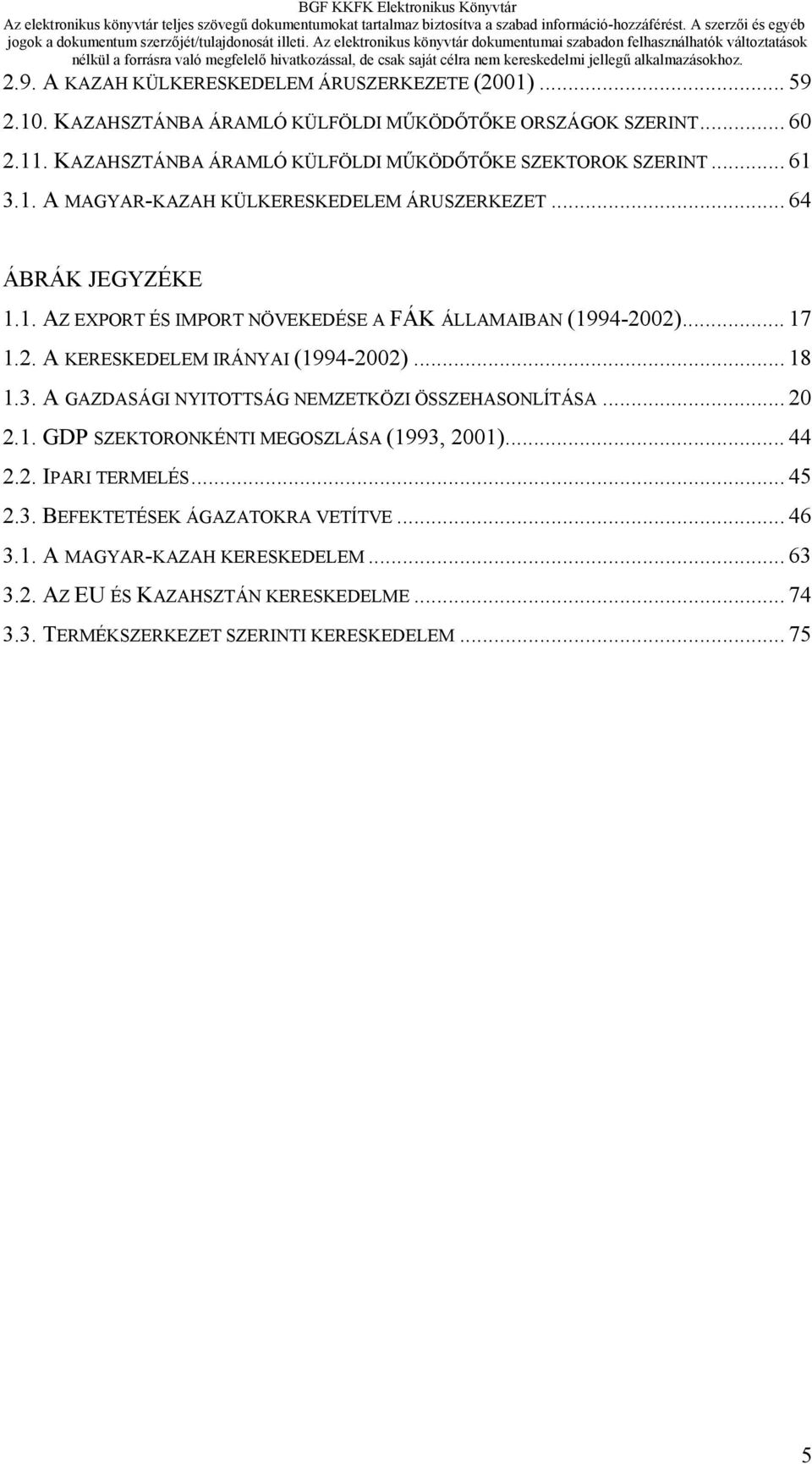 .. 17 1.2. A KERESKEDELEM IRÁNYAI (1994-2002)... 18 1.3. A GAZDASÁGI NYITOTTSÁG NEMZETKÖZI ÖSSZEHASONLÍTÁSA... 20 2.1. GDP SZEKTORONKÉNTI MEGOSZLÁSA (1993, 2001)... 44 2.2. IPARI TERMELÉS.