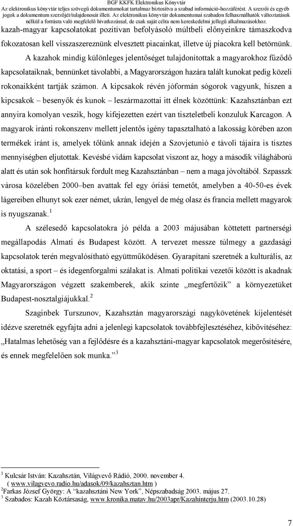 A kipcsakok révén jóformán sógorok vagyunk, hiszen a kipcsakok besenyők és kunok leszármazottai itt élnek közöttünk: Kazahsztánban ezt annyira komolyan veszik, hogy kifejezetten ezért van