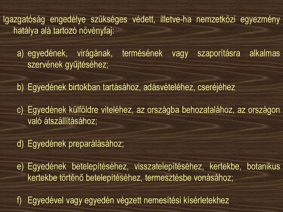 viteléhez, az országba behozatalához, az országon való átszállításához; d) Egyedének preparálásához; e) Egyedének betelepítéséhez,