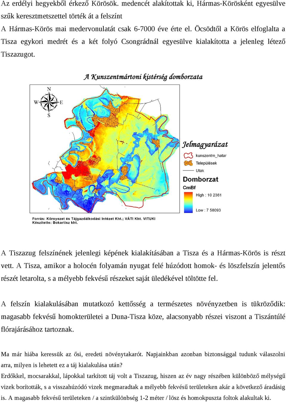 A Tiszazug felszínének jelenlegi képének kialakításában a Tisza és a Hármas-Körös is részt vett.