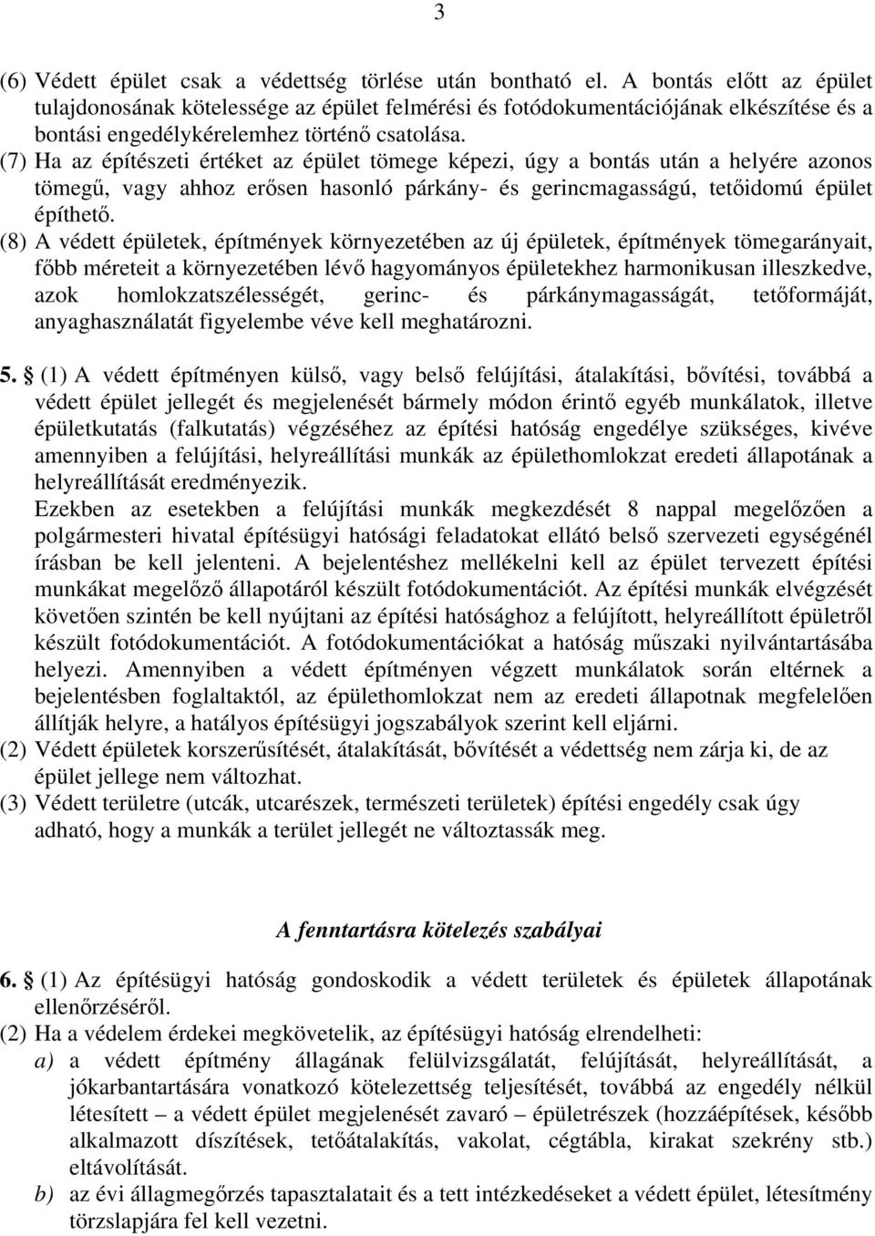 (7) Ha az építészeti értéket az épület tömege képezi, úgy a bontás után a helyére azonos tömegű, vagy ahhoz erősen hasonló párkány- és gerincmagasságú, tetőidomú épület építhető.